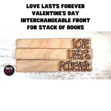Load image into Gallery viewer, Love Lasts Forever Valentine&#39;s Day Interchangeable Front for Stack of Books | DIY | Unfinished
