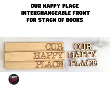 Load image into Gallery viewer, Our Happy Place Interchangeable Front for Stack of Books | DIY | Unfinished
