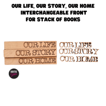 Load image into Gallery viewer, Our Life, Our Story, Our Home Interchangeable Front for Stack of Books | DIY | Unfinished
